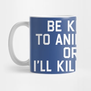 Be Kind To Animals Or I Will Kill You 3 Mug